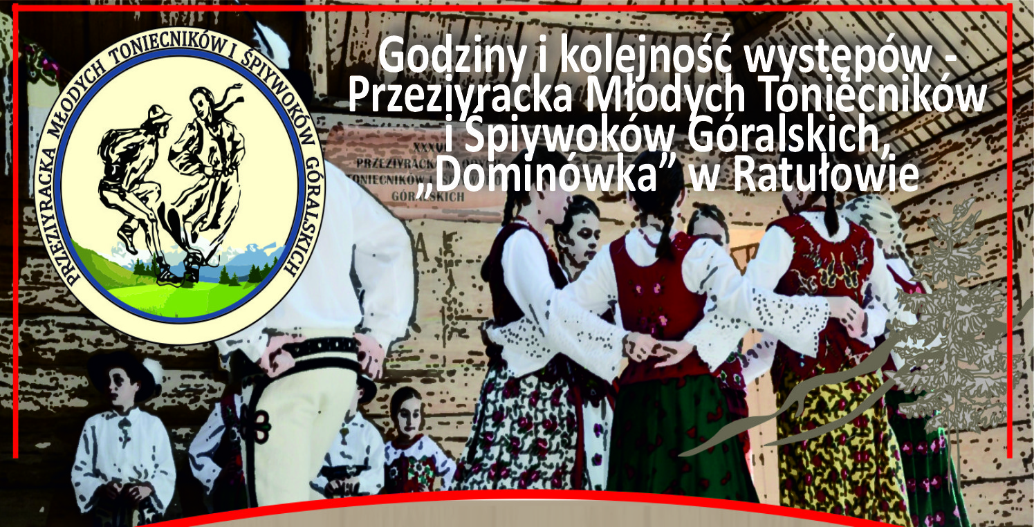 Godziny i kolejność występów – Przeziyracka Młodych Toniecników i Śpiywoków Góralskich, „Dominówka” w Ratułowie