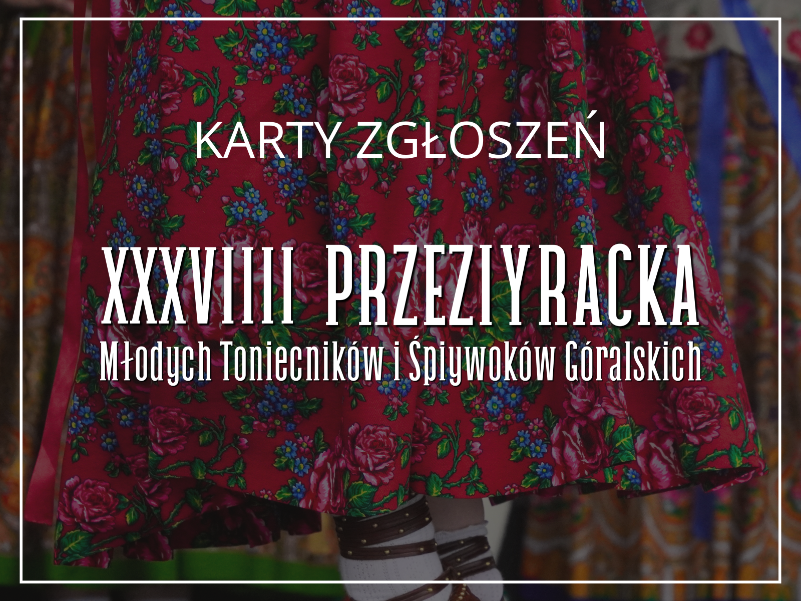 XXXVIII Przeziyracka Młodych Toniecników i Śpiywoków Góralskich – KARTY ZGŁOSZEŃ
